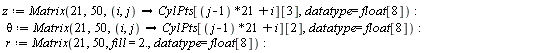z := Matrix(21, 50, proc (i, j) options operator, arrow; CylPts[21*j-21+i][3] end proc, datatype = float[8]); theta := Matrix(21, 50, proc (i, j) options operator, arrow; CylPts[21*j-21+i][2] end proc, datatype = float[8]); r := Matrix(21, 50, fill = 2., datatype = float[8])