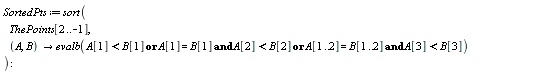 SortedPts := sort(ThePoints[2 .. -1], proc (A, B) options operator, arrow; evalb(A[1] < B[1] or A[1] = B[1] and A[2] < B[2] or A[1 .. 2] = B[1 .. 2] and A[3] < B[3]) end proc)