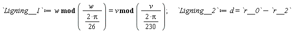 Ligning__1 := `mod`(w, w/(2*Pi*(1/26))) = `mod`(v, v/(2*Pi*(1/230))); Ligning__2 := d = r__0-r__2