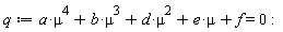 q := a*mu^4+b*mu^3+d*mu^2+e*mu+f = 0: