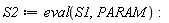 S2 := eval(S1, PARAM):