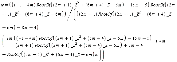 w = ((-1-4*m)*RootOf((2*m+1)*_Z^2+(6*m+4)*_Z-6*m)-16*m-5)*RootOf((2*m+1)*_Z^2+(6*m+4)*_Z-6*m)/(((2*m+1)*RootOf((2*m+1)*_Z^2+(6*m+4)*_Z-6*m)+8*m+4)*(2*m*((-1-4*m)*RootOf((2*m+1)*_Z^2+(6*m+4)*_Z-6*m)-16*m-5)/((2*m+1)*RootOf((2*m+1)*_Z^2+(6*m+4)*_Z-6*m)+8*m+4)+4*m+RootOf((2*m+1)*_Z^2+(6*m+4)*_Z-6*m)*m))