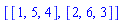 [[1, 5, 4], [2, 6, 3]]