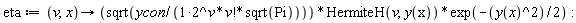 eta := proc (v, x) options operator, arrow; sqrt(ycon/(2^v*factorial(v)*sqrt(Pi)))*HermiteH(v, y(x))*exp(-(1/2)*y(x)^2) end proc: