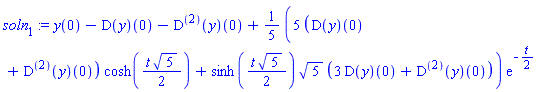 soln[1] := y(0)-(D(y))(0)-((D@@2)(y))(0)+(1/5)*((5*((D(y))(0)+((D@@2)(y))(0))*cosh(t*5^(1/2)/2)+sinh(t*5^(1/2)/2)*5^(1/2)*(3*(D(y))(0)+((D@@2)(y))(0)))*exp(-t/2))