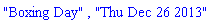 "Boxing Day", "Thu Dec 26 2013"