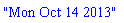"Mon Oct 14 2013"