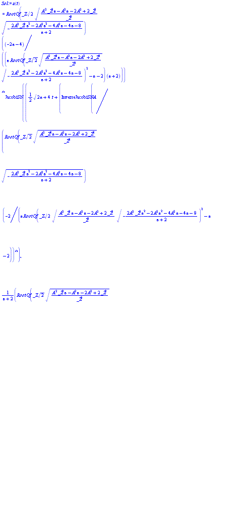u(t) = RootOf(_Z*2^(1/2)*((A^2*_Z^2*epsilon-A^2*epsilon-2*A^2+2*_Z^2)/_Z^2)^(1/2)*(-(2*A^2*_Z^2*epsilon^2-2*A^2*epsilon^2-4*A^2*epsilon-4*epsilon-8)/(epsilon+2))^(1/2))*((-2*epsilon-4)/((epsilon*RootOf(_Z*2^(1/2)*((A^2*_Z^2*epsilon-A^2*epsilon-2*A^2+2*_Z^2)/_Z^2)^(1/2)*(-(2*A^2*_Z^2*epsilon^2-2*A^2*epsilon^2-4*A^2*epsilon-4*epsilon-8)/(epsilon+2))^(1/2))^2-epsilon-2)*(epsilon+2)))^(1/2)*JacobiSN(((1/2)*(2*epsilon+4)^(1/2)*t+InverseJacobiSN(A/(RootOf(_Z*2^(1/2)*((A^2*_Z^2*epsilon-A^2*epsilon-2*A^2+2*_Z^2)/_Z^2)^(1/2)*(-(2*A^2*_Z^2*epsilon^2-2*A^2*epsilon^2-4*A^2*epsilon-4*epsilon-8)/(epsilon+2))^(1/2))*(-2/(epsilon*RootOf(_Z*2^(1/2)*((A^2*_Z^2*epsilon-A^2*epsilon-2*A^2+2*_Z^2)/_Z^2)^(1/2)*(-(2*A^2*_Z^2*epsilon^2-2*A^2*epsilon^2-4*A^2*epsilon-4*epsilon-8)/(epsilon+2))^(1/2))^2-epsilon-2))^(1/2)), RootOf(_Z*2^(1/2)*((A^2*_Z^2*epsilon-A^2*epsilon-2*A^2+2*_Z^2)/_Z^2)^(1/2)*(-(2*A^2*_Z^2*epsilon^2-2*A^2*epsilon^2-4*A^2*epsilon-4*epsilon-8)/(epsilon+2))^(1/2))*(-(epsilon+2)*epsilon)^(1/2)/(epsilon+2))/(-2/(epsilon*RootOf(_Z*2^(1/2)*((A^2*_Z^2*epsilon-A^2*epsilon-2*A^2+2*_Z^2)/_Z^2)^(1/2)*(-(2*A^2*_Z^2*epsilon^2-2*A^2*epsilon^2-4*A^2*epsilon-4*epsilon-8)/(epsilon+2))^(1/2))^2-epsilon-2))^(1/2))*((-2*epsilon-4)/((epsilon*RootOf(_Z*2^(1/2)*((A^2*_Z^2*epsilon-A^2*epsilon-2*A^2+2*_Z^2)/_Z^2)^(1/2)*(-(2*A^2*_Z^2*epsilon^2-2*A^2*epsilon^2-4*A^2*epsilon-4*epsilon-8)/(epsilon+2))^(1/2))^2-epsilon-2)*(epsilon+2)))^(1/2), RootOf(_Z*2^(1/2)*((A^2*_Z^2*epsilon-A^2*epsilon-2*A^2+2*_Z^2)/_Z^2)^(1/2)*(-(2*A^2*_Z^2*epsilon^2-2*A^2*epsilon^2-4*A^2*epsilon-4*epsilon-8)/(epsilon+2))^(1/2))*(-(epsilon+2)*epsilon)^(1/2)/(epsilon+2))