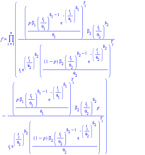 product((p*beta[1]*(t[i]/theta[1])^(beta[1]-1)*exp(-(t[i]/theta[1])^beta[1])/theta[1])^Y[i]*beta[2]*(t[i]/theta[2])^beta[2]/(t[i]*exp((t[i]/theta[2])^beta[2])*((1-p)*beta[2]*(t[i]/theta[2])^(beta[2]-1)*exp(-(t[i]/theta[2])^beta[2])/theta[2])^Y[i])-(p*beta[1]*(t[i]/theta[1])^(beta[1]-1)*exp(-(t[i]/theta[1])^beta[1])/theta[1])^Y[i]*beta[2]*(t[i]/theta[2])^beta[2]*p/(t[i]*exp((t[i]/theta[2])^beta[2])*((1-p)*beta[2]*(t[i]/theta[2])^(beta[2]-1)*exp(-(t[i]/theta[2])^beta[2])/theta[2])^Y[i]), i = 1 .. n)