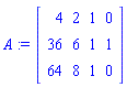 A := Matrix(3, 4, {(1, 1) = 4, (1, 2) = 2, (1, 3) = 1, (1, 4) = 0, (2, 1) = 36, (2, 2) = 6, (2, 3) = 1, (2, 4) = 1, (3, 1) = 64, (3, 2) = 8, (3, 3) = 1, (3, 4) = 0})