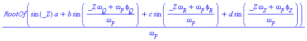 RootOf(sin(_Z)*a+b*sin((_Z*omega[Q]+omega[P]*phi[Q])/omega[P])+c*sin((_Z*omega[R]+omega[P]*phi[R])/omega[P])+d*sin((_Z*omega[S]+omega[P]*phi[S])/omega[P]))/omega[P]