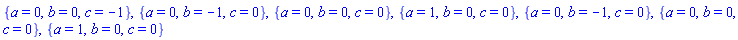 {a = 0, b = 0, c = -1}, {a = 0, b = -1, c = 0}, {a = 0, b = 0, c = 0}, {a = 1, b = 0, c = 0}, {a = 0, b = -1, c = 0}, {a = 0, b = 0, c = 0}, {a = 1, b = 0, c = 0}