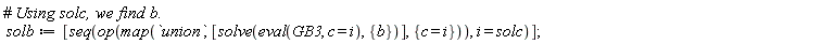 solb := [seq(op(map(`union`, [solve(eval(GB3, c = i), {b})], {c = i})), i = solc)]