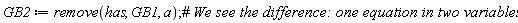 GB2 := remove(has, GB1, a)