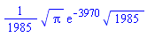 (1/1985)*Pi^(1/2)*exp(-3970)*1985^(1/2)