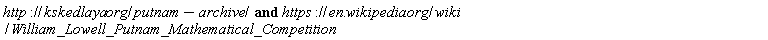 "http://kskedlaya.org/putnam-archive/  and https://en.wikipedia.org/wiki/William_Lowell_Putnam_Mathematical_Competition"