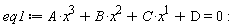 eq1 := A*x^3+B*x^2+C*x+D = 0