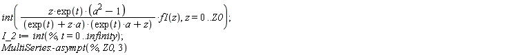 int(z*exp(t)*(a^2-1)*f1(z)/((exp(t)+a*z)*(exp(t)*a+z)), z = 0 .. Z0); 1; I_2 := int(%, t = 0 .. infinity); 1; MultiSeries:-asympt(%, Z0, 3)