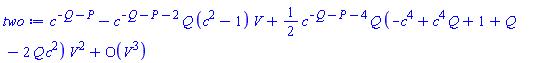 series(c^(-Q-P)-(c^(-Q-P-2)*Q*(c^2-1))*V+((1/2)*c^(-Q-P-4)*Q*(-c^4+c^4*Q+1+Q-2*Q*c^2))*V^2+O(V^3),V,3)