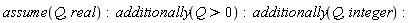 assume(Q, real); additionally(Q > 0); additionally(Q, integer)