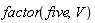 factor(five, V)