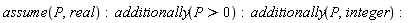 assume(P, real); additionally(P > 0); additionally(P, integer)