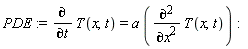 PDE := diff(T(x, t), t) = a*(diff(T(x, t), x, x)):