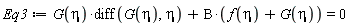 Eq3 := G(eta)*(diff(G(eta), eta))+B*(f(eta)+G(eta)) = 0