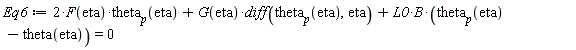 Eq6 := 2*F(eta)*theta[p](eta)+G(eta)*(diff(theta[p](eta), eta))+L0*B*(theta[p](eta)-theta(eta)) = 0