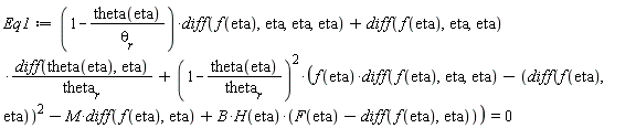 Eq1 := (1-theta(eta)/theta[r])*(diff(f(eta), eta, eta, eta))+(diff(f(eta), eta, eta))*(diff(theta(eta), eta))/theta[r]+(1-theta(eta)/theta[r])^2*(f(eta)*(diff(f(eta), eta, eta))-(diff(f(eta), eta))^2-M*(diff(f(eta), eta))+B*H(eta)*(F(eta)-(diff(f(eta), eta)))) = 0