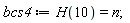 bcs4 := H(10) = n;