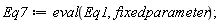 Eq7 := eval(Eq1, fixedparameter);