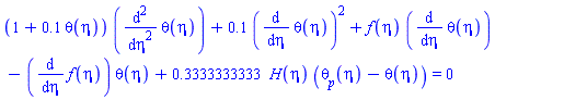 (1+.1*theta(eta))*(diff(diff(theta(eta), eta), eta))+.1*(diff(theta(eta), eta))^2+f(eta)*(diff(theta(eta), eta))-(diff(f(eta), eta))*theta(eta)+.3333333333*H(eta)*(theta[p](eta)-theta(eta)) = 0