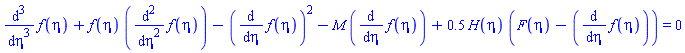 diff(diff(diff(f(eta), eta), eta), eta)+f(eta)*(diff(diff(f(eta), eta), eta))-(diff(f(eta), eta))^2-M*(diff(f(eta), eta))+.5*H(eta)*(F(eta)-(diff(f(eta), eta))) = 0