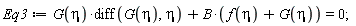 Eq3 := G(eta)*(diff(G(eta), eta))+B*(f(eta)+G(eta)) = 0;
