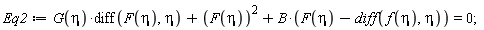Eq2 := G(eta)*(diff(F(eta), eta))+F(eta)^2+B*(F(eta)-(diff(f(eta), eta))) = 0;