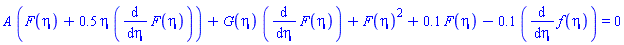 A*(F(eta)+.5*eta*(diff(F(eta), eta)))+G(eta)*(diff(F(eta), eta))+F(eta)^2+.1*F(eta)-.1*(diff(f(eta), eta)) = 0