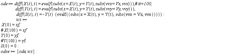 ode := diff(X(t), t) = evalf(subs(x = X(t), y = Y(t), subs(vvx = Vx, vvx))), diff(Y(t), t) = evalf(subs(x = X(t), y = Y(t), subs(vvy = Vy, vvy))), diff(S(t), t) = -Y(t)*evalf(subs(x = X(t), y = Y(t), subs(vvx = Vx, vvx))):