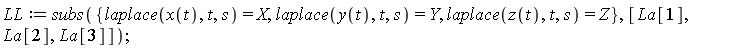 LL := subs({laplace(x(t), t, s) = X, laplace(y(t), t, s) = Y, laplace(z(t), t, s) = Z}, [La[1], La[2], La[3]]);