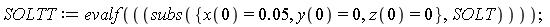 SOLTT := evalf(subs({x(0) = 0.5e-1, y(0) = 0, z(0) = 0}, SOLT));