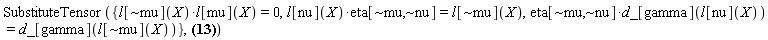 SubstituteTensor({Physics:-`*`(eta[`~mu`, `~nu`], d_[gamma](l[nu](X))) = d_[gamma](l[`~mu`](X)), Physics:-`*`(l[nu](X), eta[`~mu`, `~nu`]) = l[`~mu`](X), Physics:-`*`(l[`~mu`](X), l[mu](X)) = 0}, Physics:-Ricci[mu, nu] = (1/2)*eta[`~alpha`, `~tau`]*(Physics:-d_[nu](l[alpha](X), [X])*Physics:-d_[tau](l[mu](X), [X])+l[alpha](X)*Physics:-d_[nu](Physics:-d_[tau](l[mu](X), [X]), [X]))+(-(1/2)*l[`~beta`](X)*l[`~iota`](X)*Physics:-d_[nu](l[iota](X), [X])*l[mu](X)+(1/2)*Physics:-d_[nu](l[`~beta`](X), [X])*l[mu](X)+(1/2)*l[`~beta`](X)*Physics:-d_[nu](l[mu](X), [X])-(1/2)*l[`~beta`](X)*l[`~iota`](X)*Physics:-d_[mu](l[iota](X), [X])*l[nu](X)+(1/2)*Physics:-d_[mu](l[`~beta`](X), [X])*l[nu](X)+(1/2)*l[`~beta`](X)*Physics:-d_[mu](l[nu](X), [X])+(1/2)*l[`~beta`](X)*l[`~iota`](X)*l[nu](X)*Physics:-d_[iota](l[mu](X), [X])-(1/2)*l[nu](X)*Physics:-d_[iota](l[mu](X), [X])*eta[`~beta`, `~iota`]+(1/2)*l[`~beta`](X)*l[`~iota`](X)*l[mu](X)*Physics:-d_[iota](l[nu](X), [X])-(1/2)*l[mu](X)*Physics:-d_[iota](l[nu](X), [X])*eta[`~beta`, `~iota`])*(-(1/2)*l[`~alpha`](X)*l[`~lambda`](X)*Physics:-d_[beta](l[lambda](X), [X])*l[alpha](X)+(1/2)*Physics:-d_[beta](l[`~alpha`](X), [X])*l[alpha](X)+(1/2)*l[`~alpha`](X)*Physics:-d_[beta](l[alpha](X), [X])-(1/2)*l[`~alpha`](X)*l[`~lambda`](X)*Physics:-d_[alpha](l[lambda](X), [X])*l[beta](X)+(1/2)*Physics:-d_[alpha](l[`~alpha`](X), [X])*l[beta](X)+(1/2)*l[`~alpha`](X)*Physics:-d_[alpha](l[beta](X), [X])+(1/2)*l[`~alpha`](X)*l[`~lambda`](X)*l[beta](X)*Physics:-d_[lambda](l[alpha](X), [X])-(1/2)*l[beta](X)*Physics:-d_[lambda](l[alpha](X), [X])*eta[`~alpha`, `~lambda`]+(1/2)*l[`~alpha`](X)*l[`~lambda`](X)*l[alpha](X)*Physics:-d_[lambda](l[beta](X), [X])-(1/2)*l[alpha](X)*Physics:-d_[lambda](l[beta](X), [X])*eta[`~alpha`, `~lambda`])-(-(1/2)*l[`~beta`](X)*l[`~omega`](X)*Physics:-d_[mu](l[omega](X), [X])*l[alpha](X)+(1/2)*Physics:-d_[mu](l[`~beta`](X), [X])*l[alpha](X)+(1/2)*l[`~beta`](X)*Physics:-d_[mu](l[alpha](X), [X])-(1/2)*l[`~beta`](X)*l[`~omega`](X)*Physics:-d_[alpha](l[omega](X), [X])*l[mu](X)+(1/2)*Physics:-d_[alpha](l[`~beta`](X), [X])*l[mu](X)+(1/2)*l[`~beta`](X)*Physics:-d_[alpha](l[mu](X), [X])+(1/2)*l[`~beta`](X)*l[`~omega`](X)*l[mu](X)*Physics:-d_[omega](l[alpha](X), [X])-(1/2)*l[mu](X)*Physics:-d_[omega](l[alpha](X), [X])*eta[`~beta`, `~omega`]+(1/2)*l[`~beta`](X)*l[`~omega`](X)*l[alpha](X)*Physics:-d_[omega](l[mu](X), [X])-(1/2)*l[alpha](X)*Physics:-d_[omega](l[mu](X), [X])*eta[`~beta`, `~omega`])*(-(1/2)*l[`~alpha`](X)*l[`~chi`](X)*Physics:-d_[nu](l[chi](X), [X])*l[beta](X)+(1/2)*Physics:-d_[nu](l[`~alpha`](X), [X])*l[beta](X)+(1/2)*l[`~alpha`](X)*Physics:-d_[nu](l[beta](X), [X])-(1/2)*l[`~alpha`](X)*l[`~chi`](X)*Physics:-d_[beta](l[chi](X), [X])*l[nu](X)+(1/2)*Physics:-d_[beta](l[`~alpha`](X), [X])*l[nu](X)+(1/2)*l[`~alpha`](X)*Physics:-d_[beta](l[nu](X), [X])+(1/2)*l[`~alpha`](X)*l[`~chi`](X)*l[nu](X)*Physics:-d_[chi](l[beta](X), [X])-(1/2)*l[nu](X)*Physics:-d_[chi](l[beta](X), [X])*eta[`~alpha`, `~chi`]+(1/2)*l[`~alpha`](X)*l[`~chi`](X)*l[beta](X)*Physics:-d_[chi](l[nu](X), [X])-(1/2)*l[beta](X)*Physics:-d_[chi](l[nu](X), [X])*eta[`~alpha`, `~chi`])+(1/2)*eta[`~alpha`, `~tau`]*(Physics:-d_[nu](l[mu](X), [X])*Physics:-d_[tau](l[alpha](X), [X])+l[mu](X)*Physics:-d_[nu](Physics:-d_[tau](l[alpha](X), [X]), [X]))-(1/2)*l[`~alpha`](X)*Physics:-d_[nu](Physics:-d_[alpha](l[mu](X), [X]), [X])-(1/2)*Physics:-d_[nu](Physics:-d_[alpha](l[`~alpha`](X), [X]), [X])*l[mu](X)-(1/2)*Physics:-d_[nu](l[`~alpha`](X), [X])*Physics:-d_[mu](l[alpha](X), [X])-(1/2)*l[`~alpha`](X)*Physics:-d_[nu](Physics:-d_[mu](l[alpha](X), [X]), [X])-(1/2)*Physics:-d_[nu](Physics:-d_[mu](l[`~alpha`](X), [X]), [X])*l[alpha](X)-(1/2)*Physics:-d_[mu](l[`~alpha`](X), [X])*Physics:-d_[nu](l[alpha](X), [X])-(1/2)*eta[`~alpha`, `~kappa`]*(Physics:-d_[alpha](l[mu](X), [X])*Physics:-d_[kappa](l[nu](X), [X])+l[mu](X)*Physics:-d_[alpha](Physics:-d_[kappa](l[nu](X), [X]), [X]))-(1/2)*eta[`~alpha`, `~kappa`]*(Physics:-d_[alpha](l[nu](X), [X])*Physics:-d_[kappa](l[mu](X), [X])+l[nu](X)*Physics:-d_[alpha](Physics:-d_[kappa](l[mu](X), [X]), [X]))+(1/2)*Physics:-d_[alpha](l[`~alpha`](X), [X])*Physics:-d_[mu](l[nu](X), [X])+(1/2)*l[`~alpha`](X)*Physics:-d_[alpha](Physics:-d_[mu](l[nu](X), [X]), [X])+(1/2)*Physics:-d_[alpha](Physics:-d_[mu](l[`~alpha`](X), [X]), [X])*l[nu](X)+(1/2)*Physics:-d_[mu](l[`~alpha`](X), [X])*Physics:-d_[alpha](l[nu](X), [X])+(1/2)*l[`~alpha`](X)*Physics:-d_[alpha](Physics:-d_[nu](l[mu](X), [X]), [X])+(1/2)*Physics:-d_[alpha](Physics:-d_[nu](l[`~alpha`](X), [X]), [X])*l[mu](X)+(1/2)*Physics:-d_[alpha](l[`~alpha`](X), [X])*l[`~kappa`](X)*l[mu](X)*Physics:-d_[kappa](l[nu](X), [X])+(1/2)*l[`~alpha`](X)*Physics:-d_[alpha](l[`~kappa`](X), [X])*l[mu](X)*Physics:-d_[kappa](l[nu](X), [X])+(1/2)*l[`~alpha`](X)*l[`~kappa`](X)*Physics:-d_[alpha](l[mu](X), [X])*Physics:-d_[kappa](l[nu](X), [X])+(1/2)*l[`~alpha`](X)*l[`~kappa`](X)*l[mu](X)*Physics:-d_[alpha](Physics:-d_[kappa](l[nu](X), [X]), [X])+(1/2)*Physics:-d_[alpha](l[`~alpha`](X), [X])*l[`~kappa`](X)*l[nu](X)*Physics:-d_[kappa](l[mu](X), [X])+(1/2)*l[`~alpha`](X)*Physics:-d_[alpha](l[`~kappa`](X), [X])*l[nu](X)*Physics:-d_[kappa](l[mu](X), [X])+(1/2)*l[`~alpha`](X)*l[`~kappa`](X)*Physics:-d_[alpha](l[nu](X), [X])*Physics:-d_[kappa](l[mu](X), [X])+(1/2)*l[`~alpha`](X)*l[`~kappa`](X)*l[nu](X)*Physics:-d_[alpha](Physics:-d_[kappa](l[mu](X), [X]), [X])-(1/2)*Physics:-d_[alpha](l[`~alpha`](X), [X])*l[`~kappa`](X)*Physics:-d_[mu](l[kappa](X), [X])*l[nu](X)-(1/2)*l[`~alpha`](X)*Physics:-d_[alpha](l[`~kappa`](X), [X])*Physics:-d_[mu](l[kappa](X), [X])*l[nu](X)-(1/2)*l[`~alpha`](X)*l[`~kappa`](X)*Physics:-d_[alpha](Physics:-d_[mu](l[kappa](X), [X]), [X])*l[nu](X)-(1/2)*l[`~alpha`](X)*l[`~kappa`](X)*Physics:-d_[mu](l[kappa](X), [X])*Physics:-d_[alpha](l[nu](X), [X])-(1/2)*l[`~alpha`](X)*l[`~kappa`](X)*Physics:-d_[nu](l[kappa](X), [X])*Physics:-d_[alpha](l[mu](X), [X])-(1/2)*Physics:-d_[alpha](l[`~alpha`](X), [X])*l[`~kappa`](X)*Physics:-d_[nu](l[kappa](X), [X])*l[mu](X)-(1/2)*l[`~alpha`](X)*Physics:-d_[alpha](l[`~kappa`](X), [X])*Physics:-d_[nu](l[kappa](X), [X])*l[mu](X)-(1/2)*l[`~alpha`](X)*l[`~kappa`](X)*Physics:-d_[alpha](Physics:-d_[nu](l[kappa](X), [X]), [X])*l[mu](X)-(1/2)*Physics:-d_[nu](l[`~alpha`](X), [X])*l[`~tau`](X)*l[alpha](X)*Physics:-d_[tau](l[mu](X), [X])-(1/2)*l[`~alpha`](X)*Physics:-d_[nu](l[`~tau`](X), [X])*l[alpha](X)*Physics:-d_[tau](l[mu](X), [X])-(1/2)*l[`~alpha`](X)*l[`~tau`](X)*Physics:-d_[nu](l[alpha](X), [X])*Physics:-d_[tau](l[mu](X), [X])-(1/2)*l[`~alpha`](X)*l[`~tau`](X)*l[alpha](X)*Physics:-d_[nu](Physics:-d_[tau](l[mu](X), [X]), [X])-(1/2)*Physics:-d_[nu](l[`~alpha`](X), [X])*l[`~tau`](X)*l[mu](X)*Physics:-d_[tau](l[alpha](X), [X])-(1/2)*l[`~alpha`](X)*Physics:-d_[nu](l[`~tau`](X), [X])*l[mu](X)*Physics:-d_[tau](l[alpha](X), [X])-(1/2)*l[`~alpha`](X)*l[`~tau`](X)*Physics:-d_[nu](l[mu](X), [X])*Physics:-d_[tau](l[alpha](X), [X])-(1/2)*l[`~alpha`](X)*l[`~tau`](X)*l[mu](X)*Physics:-d_[nu](Physics:-d_[tau](l[alpha](X), [X]), [X])+(1/2)*l[`~alpha`](X)*l[`~tau`](X)*Physics:-d_[nu](Physics:-d_[alpha](l[tau](X), [X]), [X])*l[mu](X)+(1/2)*l[`~alpha`](X)*l[`~tau`](X)*Physics:-d_[alpha](l[tau](X), [X])*Physics:-d_[nu](l[mu](X), [X])+(1/2)*Physics:-d_[nu](l[`~alpha`](X), [X])*l[`~tau`](X)*Physics:-d_[alpha](l[tau](X), [X])*l[mu](X)+(1/2)*l[`~alpha`](X)*Physics:-d_[nu](l[`~tau`](X), [X])*Physics:-d_[alpha](l[tau](X), [X])*l[mu](X)+(1/2)*l[`~alpha`](X)*l[`~tau`](X)*Physics:-d_[mu](l[tau](X), [X])*Physics:-d_[nu](l[alpha](X), [X])+(1/2)*Physics:-d_[nu](l[`~alpha`](X), [X])*l[`~tau`](X)*Physics:-d_[mu](l[tau](X), [X])*l[alpha](X)+(1/2)*l[`~alpha`](X)*Physics:-d_[nu](l[`~tau`](X), [X])*Physics:-d_[mu](l[tau](X), [X])*l[alpha](X)+(1/2)*l[`~alpha`](X)*l[`~tau`](X)*Physics:-d_[nu](Physics:-d_[mu](l[tau](X), [X]), [X])*l[alpha](X))