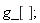 g_[];