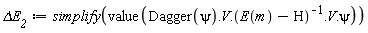 `&Delta;E__2` := simplify(value(Typesetting:-delayDotProduct(Typesetting:-delayDotProduct(Typesetting:-delayDotProduct(Typesetting:-delayDotProduct(Dagger(psi), V), 1/(E(m)-H)), V), psi)))