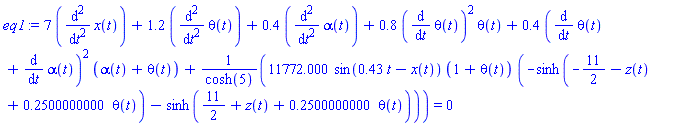 7*(diff(diff(x(t), t), t))+1.2*(diff(diff(theta(t), t), t))+.4*(diff(diff(alpha(t), t), t))+.8*(diff(theta(t), t))^2*theta(t)+.4*(diff(theta(t), t)+diff(alpha(t), t))^2*(alpha(t)+theta(t))+11772.000*sin(.43*t-x(t))*(1+theta(t))*(-sinh(-11/2-z(t)+.2500000000*theta(t))-sinh(11/2+z(t)+.2500000000*theta(t)))/cosh(5) = 0