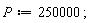 P := 250000;