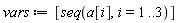 vars := [seq(a[i], i = 1 .. 3)]