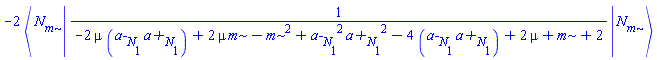 -2*Physics:-Bracket(Physics:-Bra(N, m), 1/(-2*mu*Physics:-`*`(`a-`[N[1]], `a+`[N[1]])+2*mu*m-m^2+Physics:-`*`(Physics:-`^`(`a-`[N[1]], 2), Physics:-`^`(`a+`[N[1]], 2))-4*Physics:-`*`(`a-`[N[1]], `a+`[N[1]])+2*mu+m+2), Physics:-Ket(N, m))