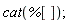 cat(%[]);