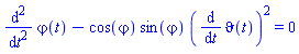 diff(diff(`&varphi;`(t), t), t)-cos(`&varphi;`)*sin(`&varphi;`)*(diff(`&vartheta;`(t), t))^2 = 0