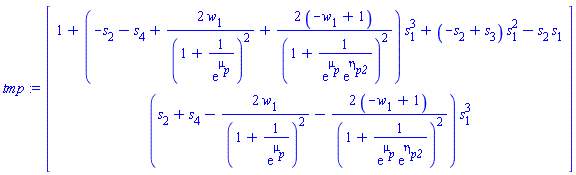 tmp := Vector(2, {(1) = 1+(-s[2]-s[4]+2*w[1]/(1+1/exp(mu[p]))^2+(-2*w[1]+2)/(1+1/(exp(mu[p])*exp(eta[p2])))^2)*s[1]^3+(-s[2]+s[3])*s[1]^2-s[2]*s[1], (2) = (s[2]+s[4]-2*w[1]/(1+1/exp(mu[p]))^2-(-2*w[1]+2)/(1+1/(exp(mu[p])*exp(eta[p2])))^2)*s[1]^3})